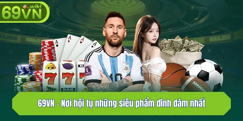 69VN - Nơi hội tụ những siêu phẩm đình đám nhất