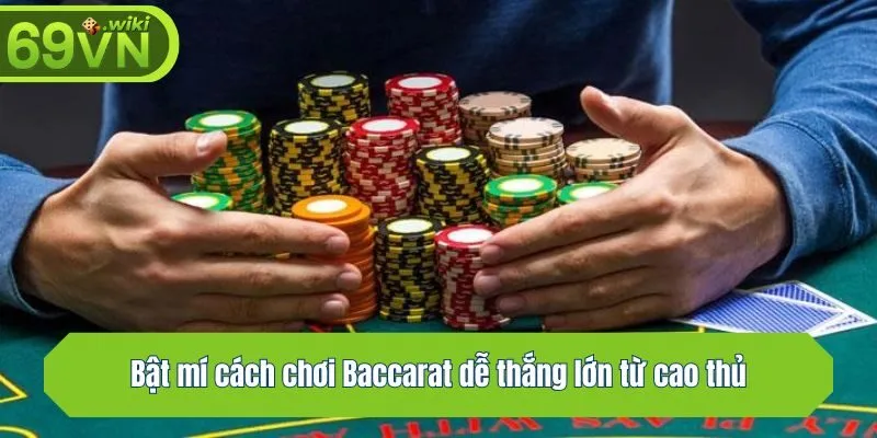 Bật mí cách chơi Baccarat dễ thắng lớn từ cao thủ