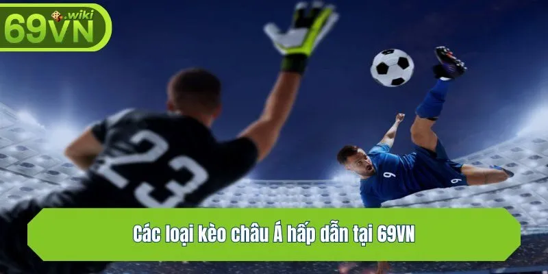 Các loại kèo châu Á hấp dẫn tại 69VN