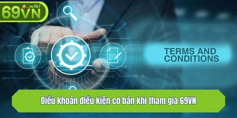 Điều khoản điều kiện cơ bản khi tham gia 69VN