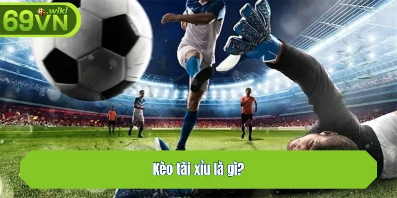 Kèo tài xỉu là gì?